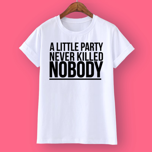 Футболка A little party never killed nobody