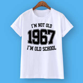 I'M NOT OLD 1967 I'M OLD SCHOOL