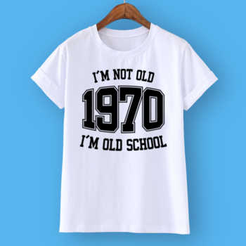 I'M NOT OLD 1970 I'M OLD SCHOOL