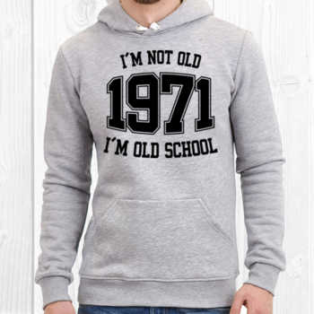 I'M NOT OLD 1971 I'M OLD SCHOOL