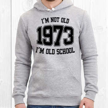 I'M NOT OLD 1973 I'M OLD SCHOOL