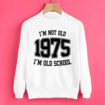 I'M NOT OLD 1975 I'M OLD SCHOOL