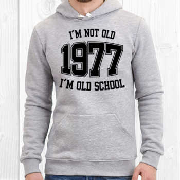 I'M NOT OLD 1977 I'M OLD SCHOOL