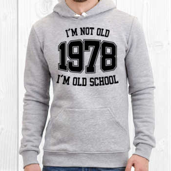 I'M NOT OLD 1978 I'M OLD SCHOOL