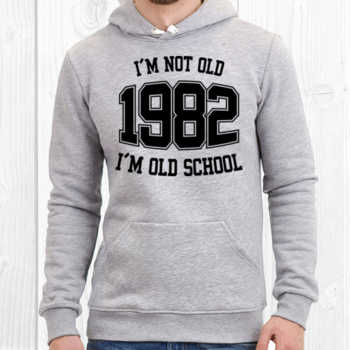 I'M NOT OLD 1982 I'M OLD SCHOOL