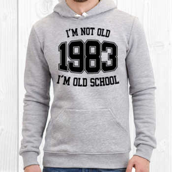 I'M NOT OLD 1983 I'M OLD SCHOOL
