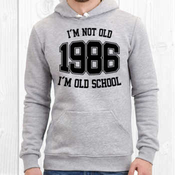I'M NOT OLD 1986 I'M OLD SCHOOL