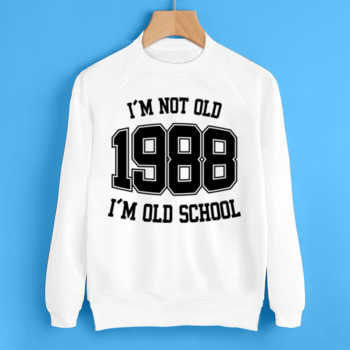 I'M NOT OLD 1988 I'M OLD SCHOOL